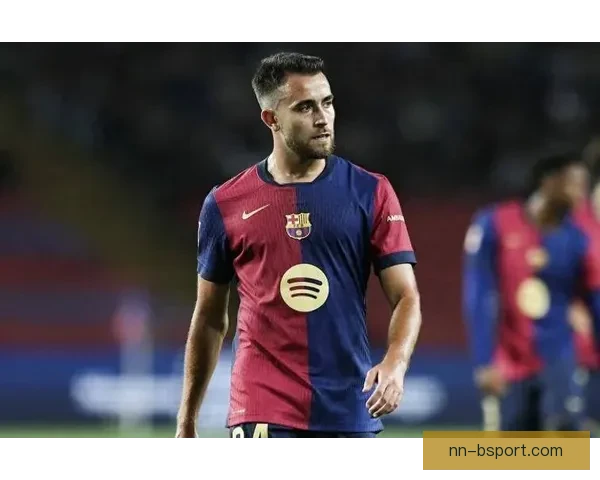 埃里克·加西亚赫罗纳表现出色重返巴萨再展锋芒